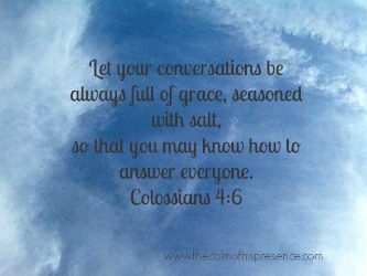 Colossians 4:6 Let your speech be alway with grace, seasoned with