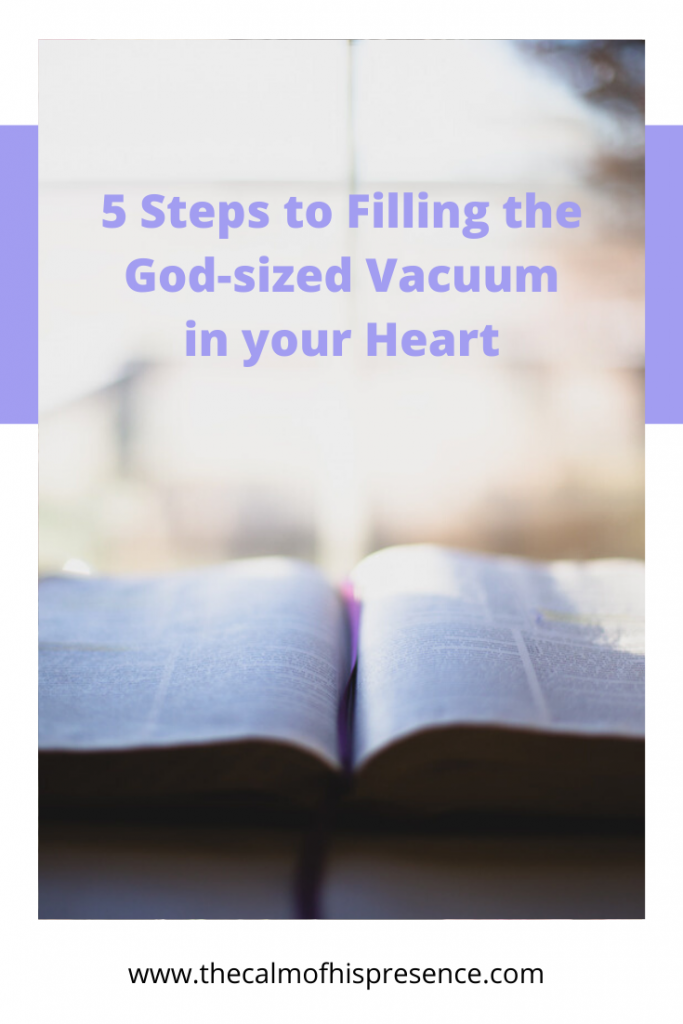 5 Steps to Filling the God-sized Vacuum in your Heart - www.thecalmofhispresence.com